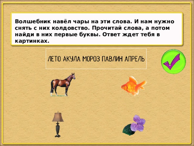 Волшебник навёл чары на эти слова. И нам нужно снять с них колдовство. Прочитай слова, а потом найди в них первые буквы. Ответ ждет тебя в картинках.