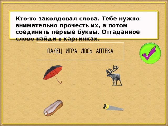 Кто-то заколдовал слова. Тебе нужно внимательно прочесть их, а потом соединить первые буквы. Отгаданное слово найди в картинках.