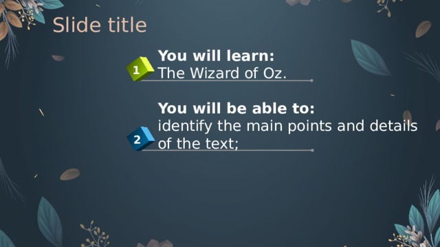 Slide title You will learn: The Wizard of Oz.  You will be able to: identify the main points and details of the text; 1 2