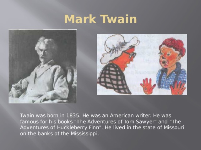 Mark Twain Twain was born in 1835. He was an American writer. He was famous for  his books 