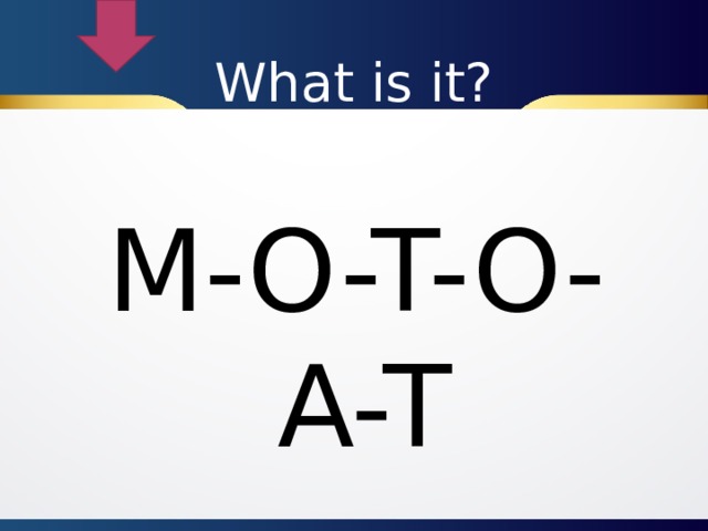 What is it? M-O-T-O-A-T