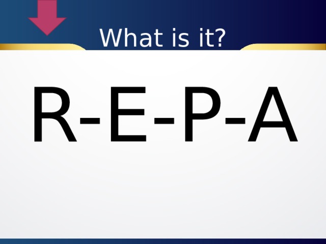 What is it? R-E-P-A