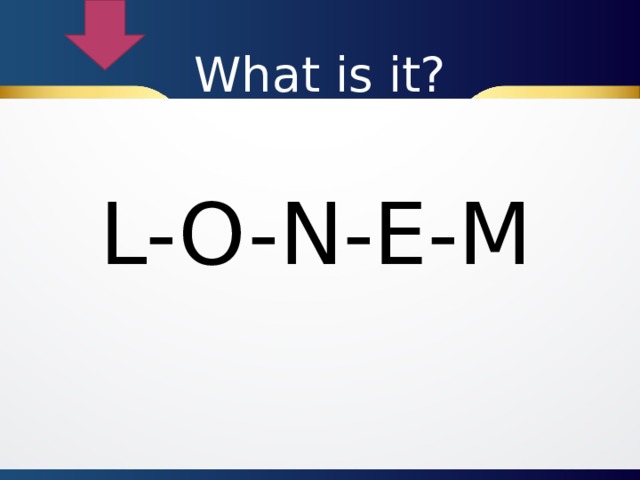 What is it? L-O-N-E-M
