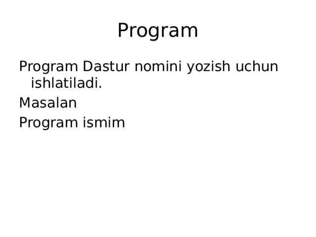 Program Program Dastur nomini yozish uchun ishlatiladi. Masalan Program ismim