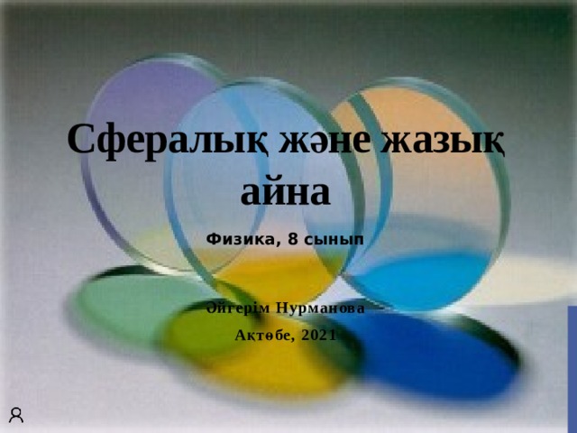 Сфералық және жазық айна Физика, 8 сынып Әйгерім Нурманова Ақтөбе, 2021