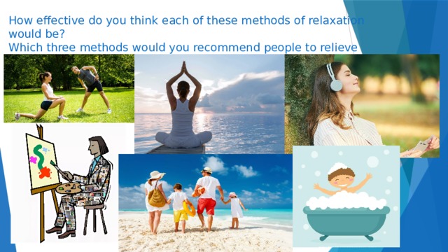 How effective do you think each of these methods of relaxation would be?  Which three methods would you recommend people to relieve stress?