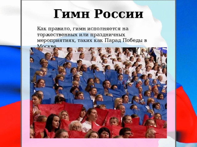 Гимн России Как правило, гимн исполняется на торжественных или праздничных мероприятиях, таких как Парад Победы в Москве.