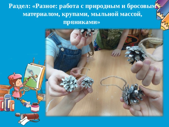 Раздел: «Разное: работа с природным и бросовым материалом, крупами, мыльной массой, пряниками»