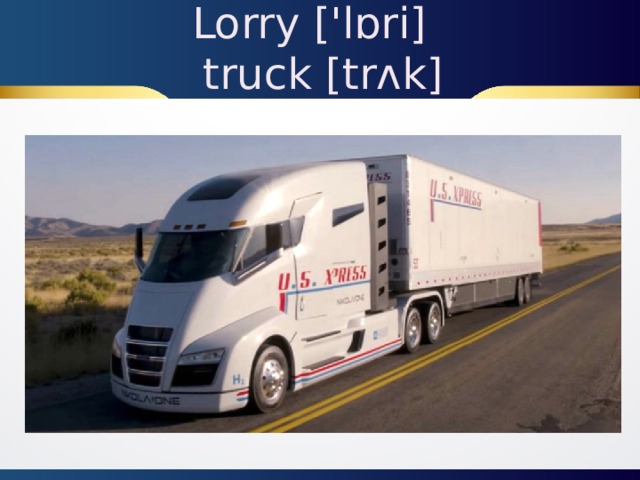 Lorry ['lɒri]  truck [trʌk]