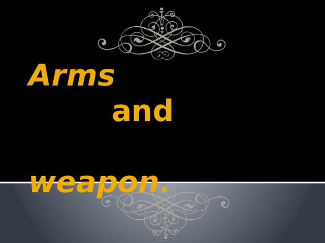 Arms    and     weapon . 