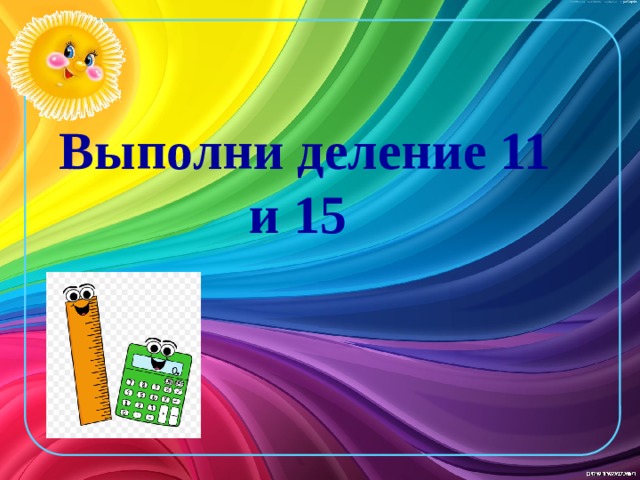 Выполни деление 11 и 15