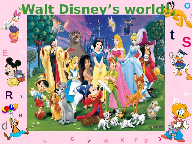 o Walt Disney’s world! W C g J L u z V N t Q S E M R b P H Y d F K l x
