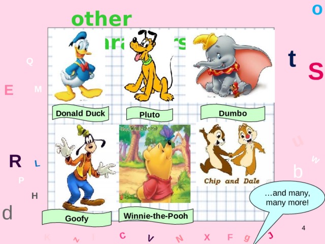 o W C g J L u z V N other characters… t S Q E M Donald Duck Dumbo Pluto R b P … and many, many more! H Y d Winnie-the-Pooh Goofy  x l F K