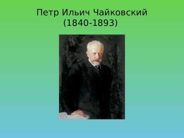 Петр Ильич Чайковский  (1840-1893)