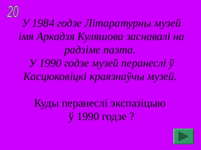 У 1984 годзе Літаратурны музей імя Аркадзя Куляшова заснавалі на радзіме паэта. У 1990 годзе музей перанеслі ў Касцюковіцкі краязнаўчы музей. Куды перанеслі экспазіцыю ў 1990 годзе ?
