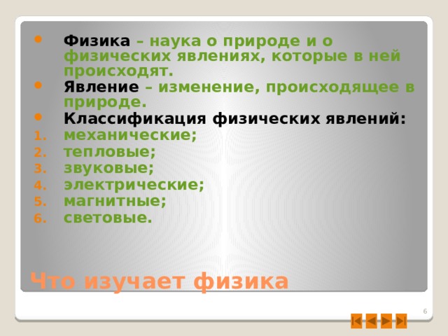 Физика – наука о природе и о физических явлениях, которые в ней происходят. Явление – изменение, происходящее в природе. Классификация физических явлений: механические; тепловые; звуковые; электрические; магнитные; световые.