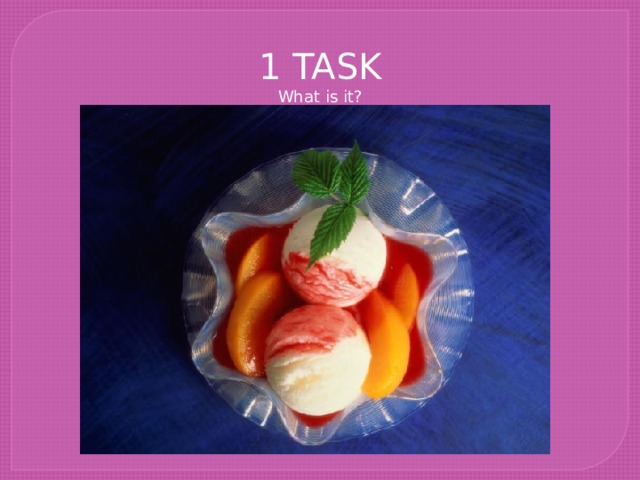 1 TASK  What is it?