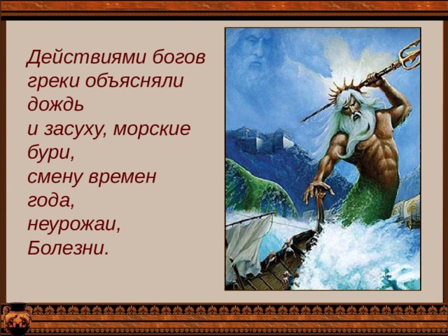 Действиями богов греки объясняли дождь и засуху, морские бури, смену времен года, неурожаи, Болезни.