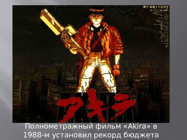 Полнометражный фильм «Akira» в 1988-м установил рекорд бюджета аниме-фильма.