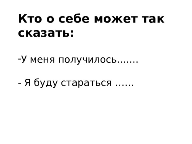 Кто о себе может так сказать:  У меня получилось...…. - Я буду стараться ……