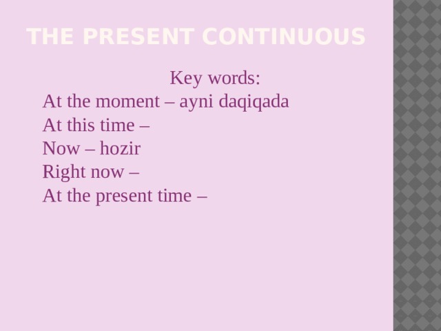 the Present continuous Key words: At the moment – ayni daqiqada At this time – Now – hozir Right now – At the present time –