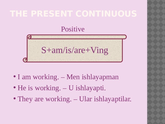 the Present continuous Positive S+am/is/are+Ving