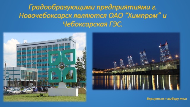 Градообразующими предприятиями г. Новочебоксарск являются ОАО “Химпром” и Чебоксарская ГЭС.