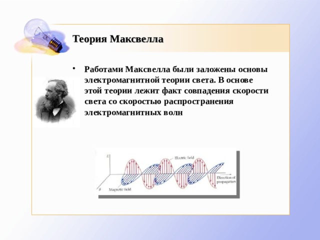 Теория Максвелла Работами Максвелла были заложены основы электромагнитной теории света. В основе этой теории лежит факт совпадения скорости света со скоростью распространения электромагнитных волн