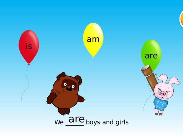 am is are are We ______ boys and girls