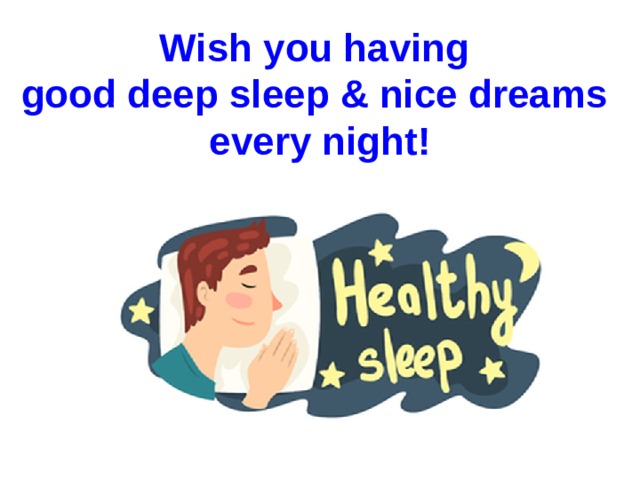 Wish you having  good deep sleep & nice dreams  every night!
