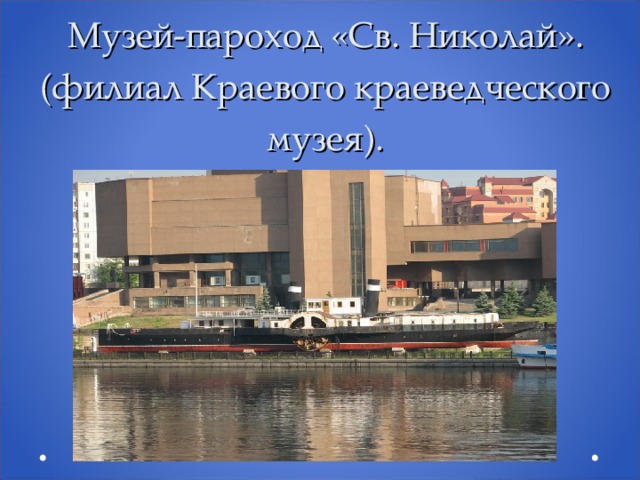 Музей-пароход «Св. Николай». (филиал Краевого краеведческого музея).