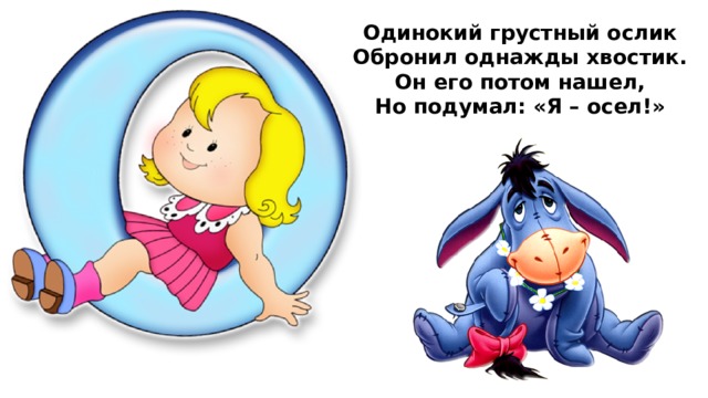 Одинокий грустный ослик  Обронил однажды хвостик.  Он его потом нашел,  Но подумал: «Я – осел!»