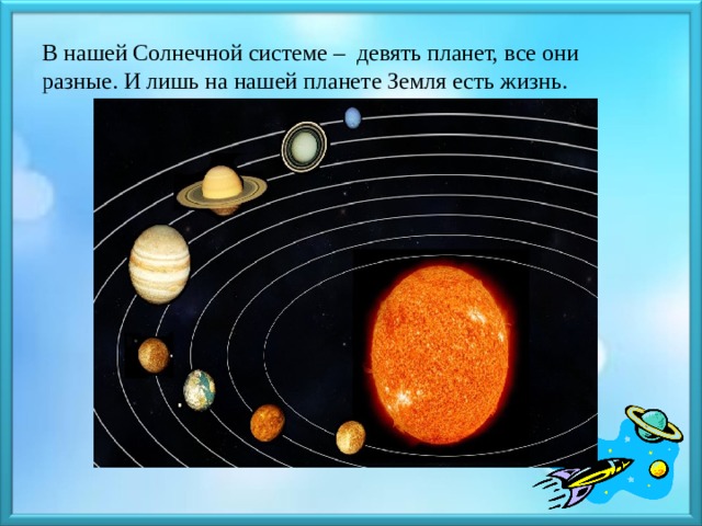 В нашей Солнечной системе – девять планет, все они разные. И лишь на нашей планете Земля есть жизнь.