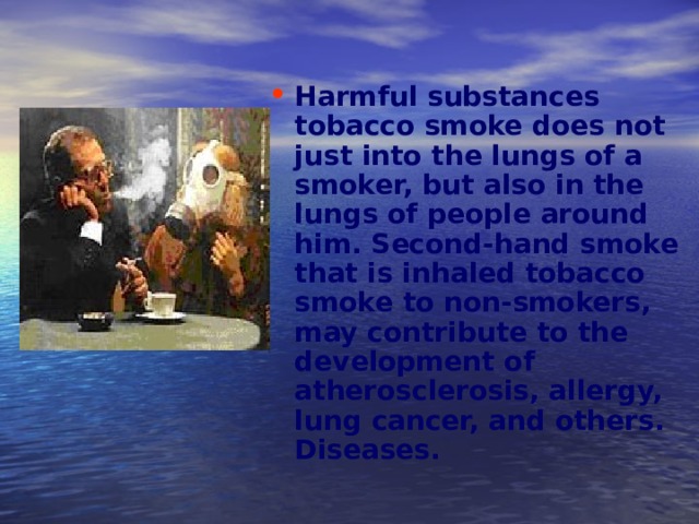 Harmful substances tobacco smoke does not just into the lungs of a smoker, but also in the lungs of people around him. Second-hand smoke that is inhaled tobacco smoke to non-smokers, may contribute to the development of atherosclerosis, allergy, lung cancer, and others. Diseases.