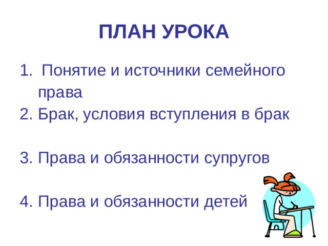 ПЛАН УРОКА Понятие и источники семейного  права 2. Брак, условия вступления в брак 3. Права и обязанности супругов 4. Права и обязанности детей