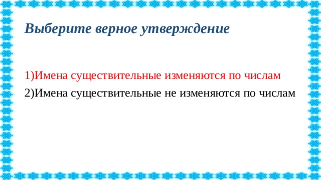 Выберите верное утверждение 1)Имена существительные изменяются по числам 2)Имена существительные не изменяются по числам