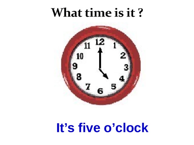It’s five o’clock