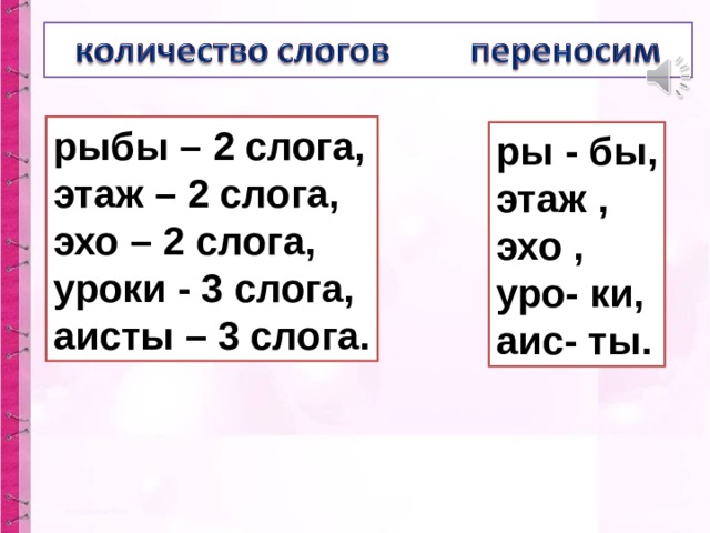 рыбы – 2 слога, этаж – 2 слога, эхо – 2 слога, уроки - 3 слога, аисты – 3 слога. ры - бы, этаж , эхо , уро- ки, аис- ты.