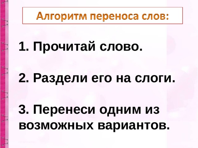 1. Прочитай слово.  2. Раздели его на слоги.  3. Перенеси одним из возможных вариантов.