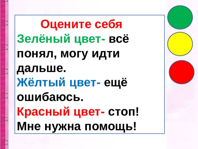 Оцените себя Зелёный цвет- всё понял, могу идти дальше. Жёлтый цвет- ещё ошибаюсь. Красный цвет- стоп! Мне нужна помощь!