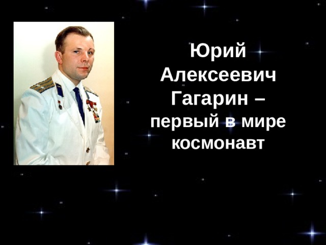 Юрий Алексеевич Гагарин – первый в мире космонавт