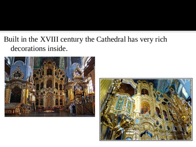 Built in the XVIII century the Cathedral has very rich decorations inside.