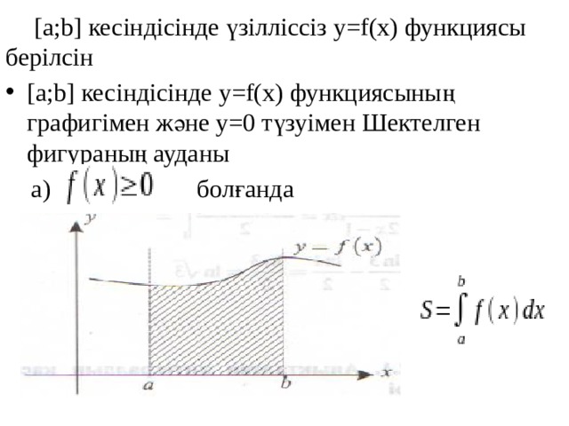 [a;b] кесіндісінде үзілліссіз у=f(х) функциясы берілсін [a;b] кесіндісінде у=f(х) функциясының графигімен және у=0 түзуімен Шектелген фигураның ауданы  а)    болғанда