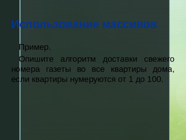 Использование массивов Пример. Опишите алгоритм доставки свежего номера газеты во все квартиры дома, если квартиры нумеруются от 1 до 100.