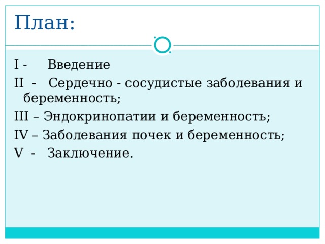 План: I  - Введение II -  Сердечно - сосудистые заболевания и беременность; III – Эндокринопатии и беременность; IV – Заболевания почек и беременность; V - Заключение.