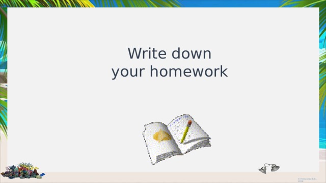 Write down  your homework