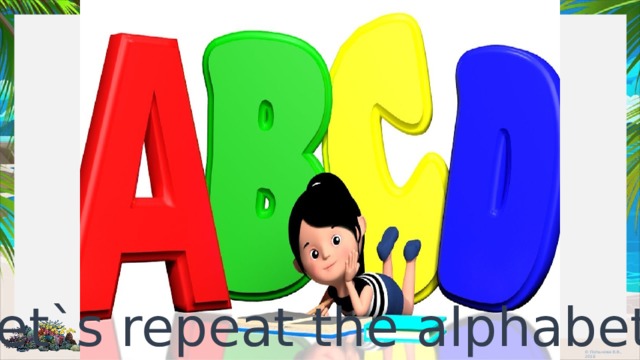 Let`s repeat the alphabet!