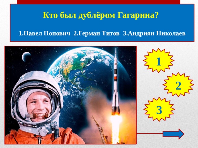 Кто был дублёром Гагарина?  1.Павел Попович 2.Герман Титов 3.Андриян Николаев 1 2 3