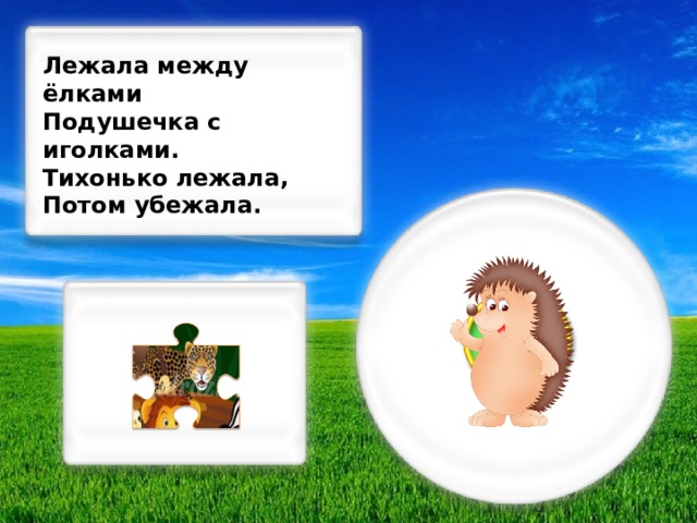 Лежала между ёлками Подушечка с иголками. Тихонько лежала, Потом убежала.