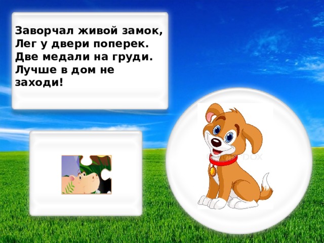 Заворчал живой замок, Лег у двери поперек. Две медали на груди. Лучше в дом не заходи!